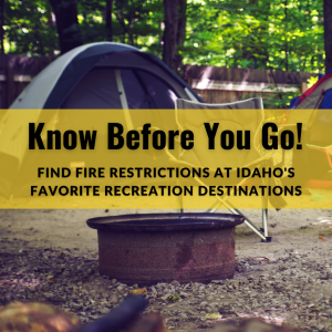 Know Before You Go! Find Fire Restrictions at Idaho's favorite recreation destinations.